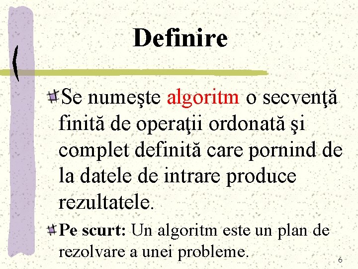 Definire Se numeşte algoritm o secvenţă finită de operaţii ordonată şi complet definită care