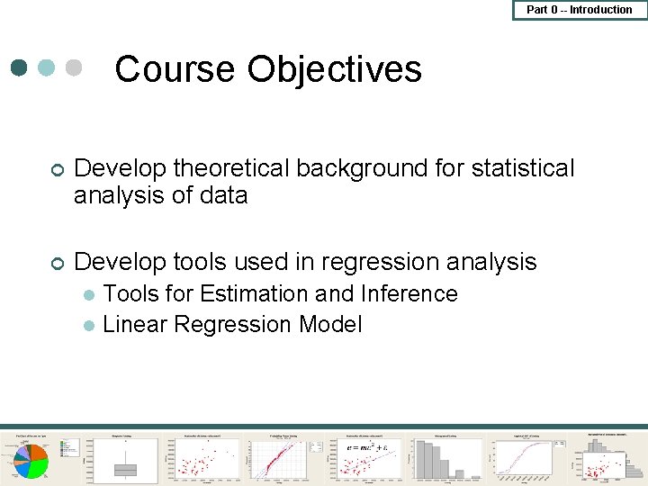 Part 0 -- Introduction Course Objectives ¢ Develop theoretical background for statistical analysis of