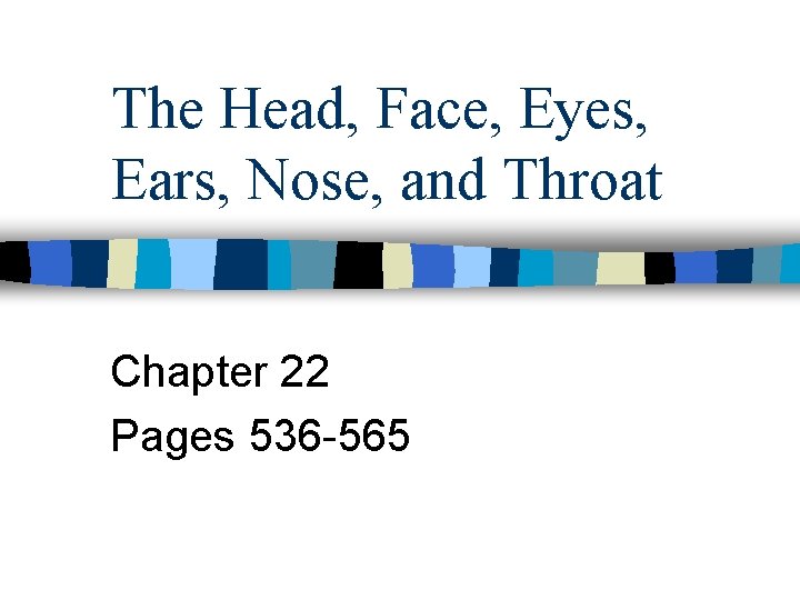 The Head, Face, Eyes, Ears, Nose, and Throat Chapter 22 Pages 536 -565 