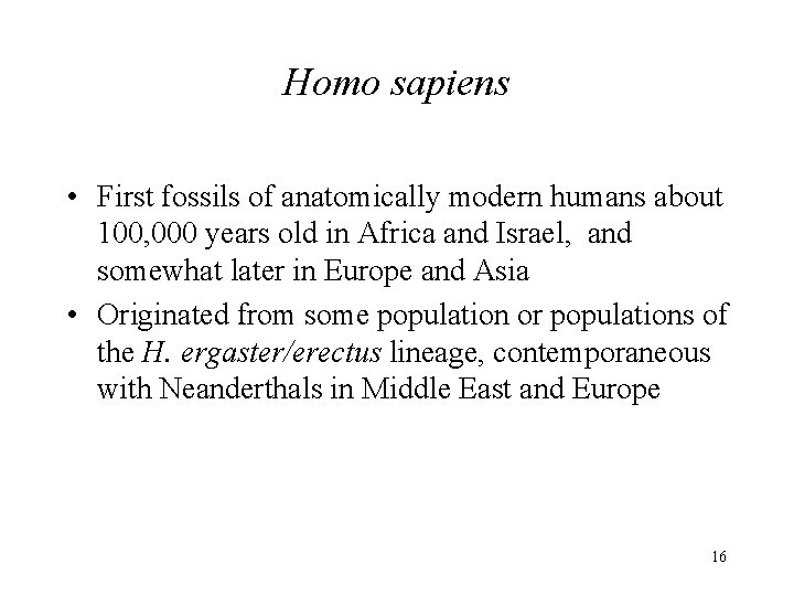 Homo sapiens • First fossils of anatomically modern humans about 100, 000 years old