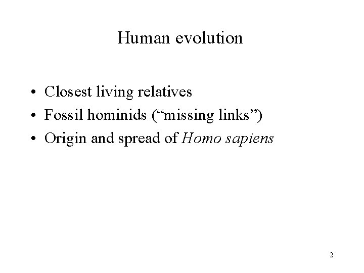 Human evolution • Closest living relatives • Fossil hominids (“missing links”) • Origin and