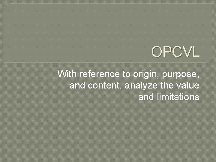 OPCVL With reference to origin, purpose, and content, analyze the value and limitations 
