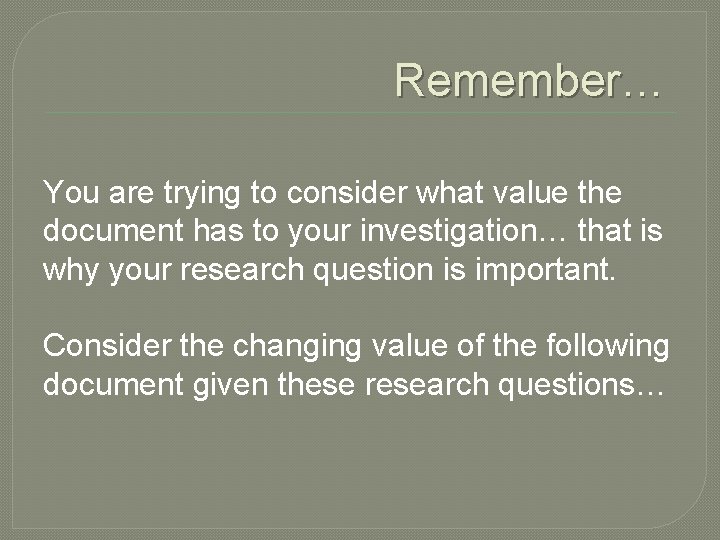 Remember… You are trying to consider what value the document has to your investigation…