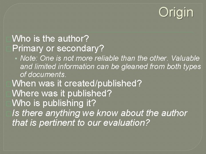 Origin �Who is the author? �Primary or secondary? • Note: One is not more