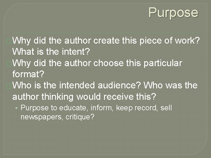 Purpose �Why did the author create this piece of work? What is the intent?