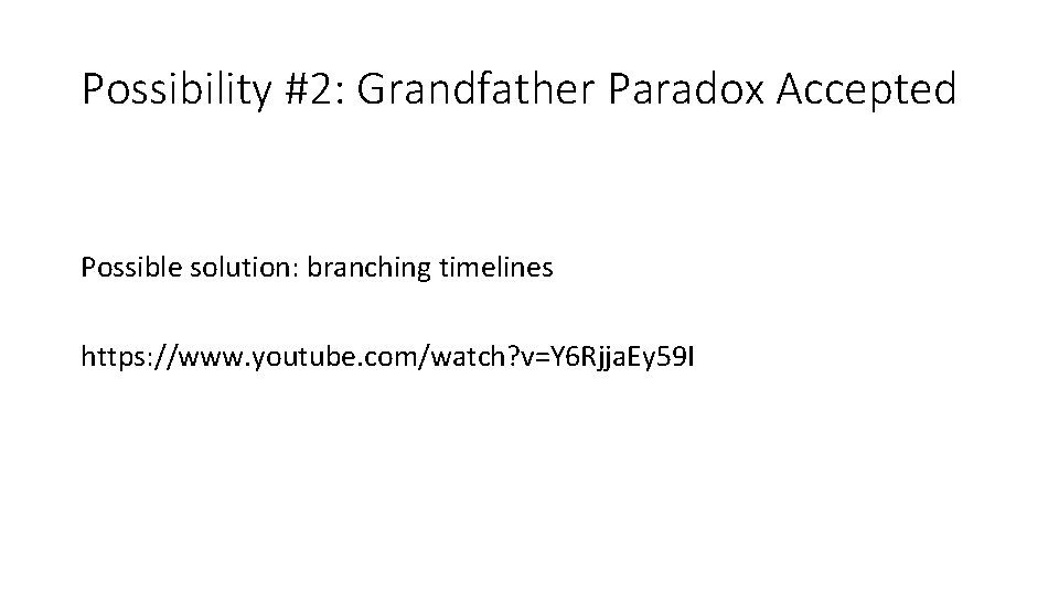 Possibility #2: Grandfather Paradox Accepted Possible solution: branching timelines https: //www. youtube. com/watch? v=Y