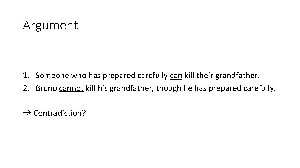 Argument 1. Someone who has prepared carefully can kill their grandfather. 2. Bruno cannot