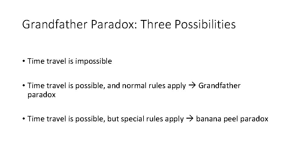 Grandfather Paradox: Three Possibilities • Time travel is impossible • Time travel is possible,