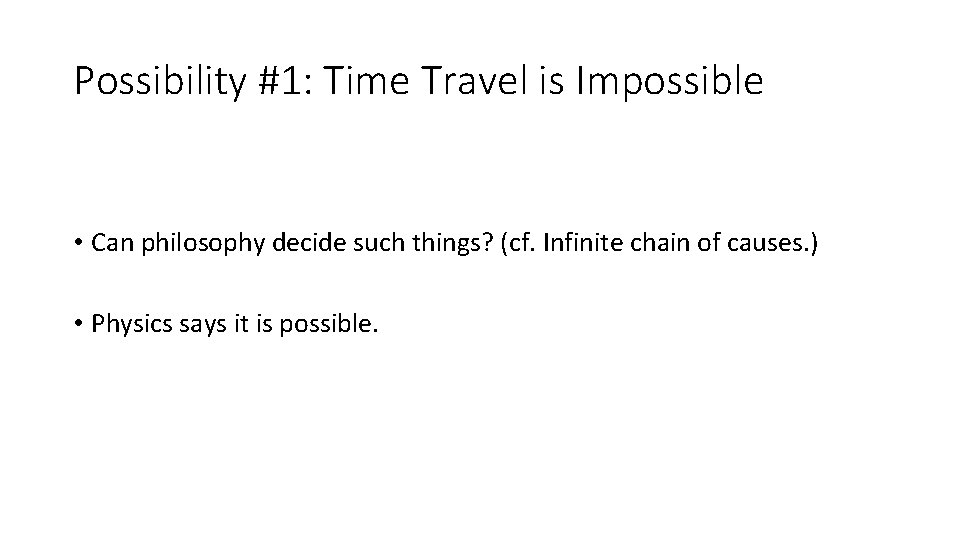 Possibility #1: Time Travel is Impossible • Can philosophy decide such things? (cf. Infinite