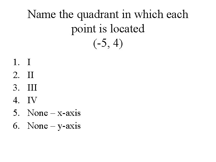 Name the quadrant in which each point is located (-5, 4) 1. 2. 3.