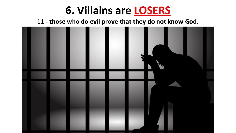 6. Villains are LOSERS 11 - those who do evil prove that they do