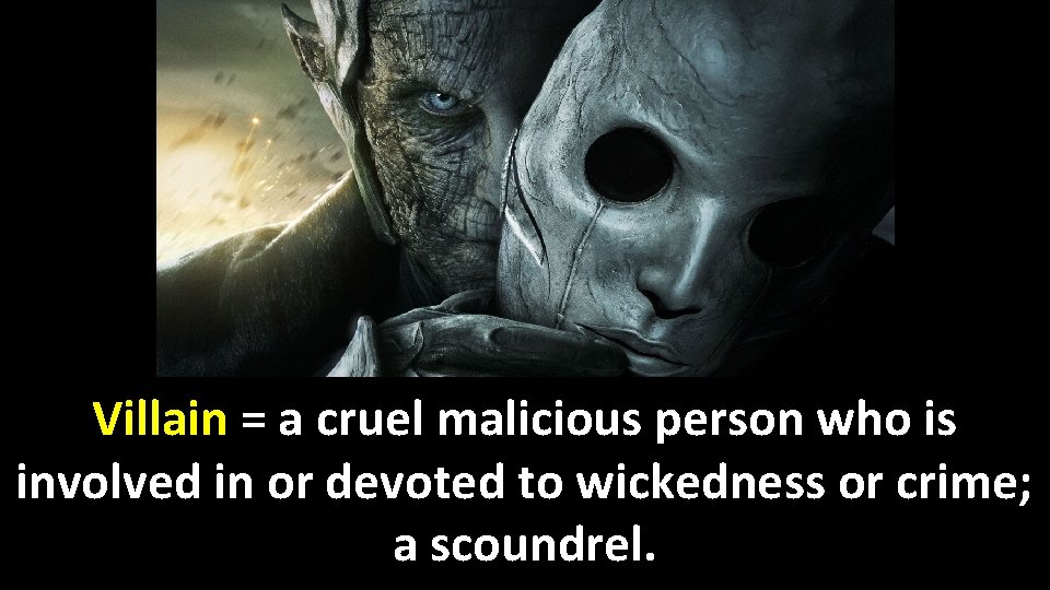 Villain = a cruel malicious person who is involved in or devoted to wickedness