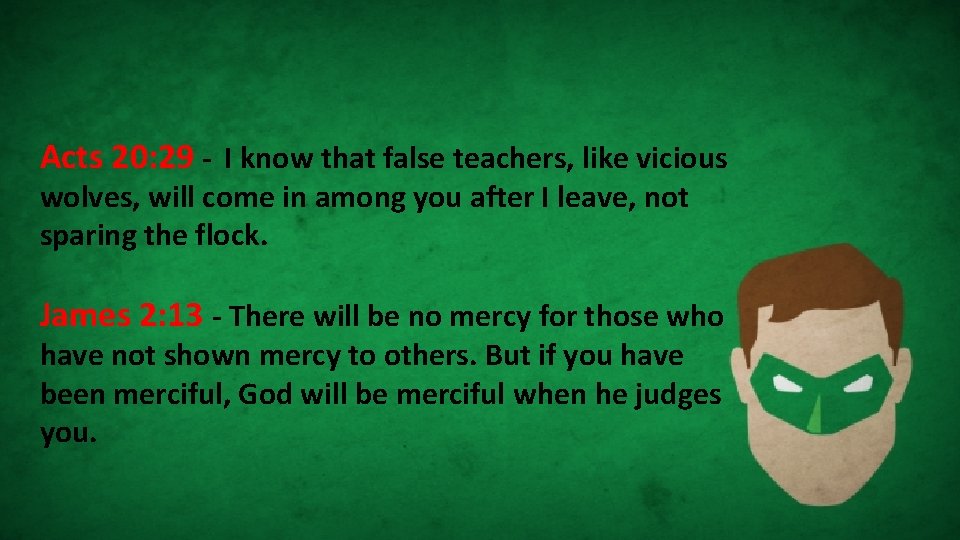 Acts 20: 29 - I know that false teachers, like vicious wolves, will come