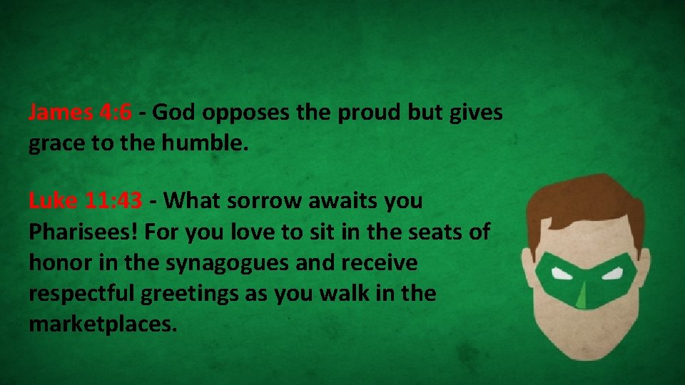 James 4: 6 - God opposes the proud but gives grace to the humble.