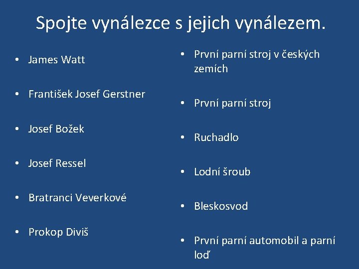 Spojte vynálezce s jejich vynálezem. • James Watt • František Josef Gerstner • Josef