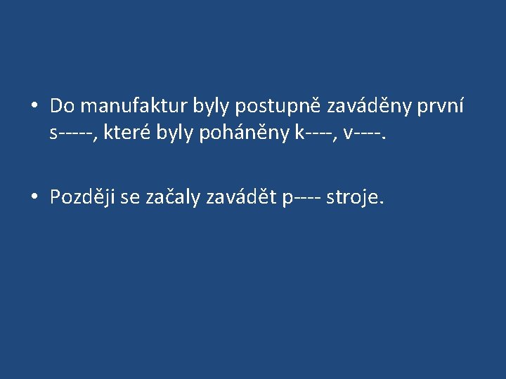  • Do manufaktur byly postupně zaváděny první s-----, které byly poháněny k----, v----.