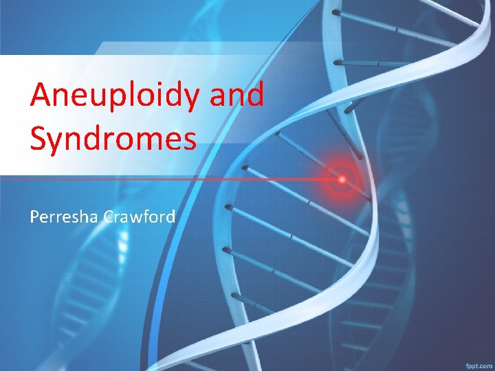 Aneuploidy and Syndromes Perresha Crawford 