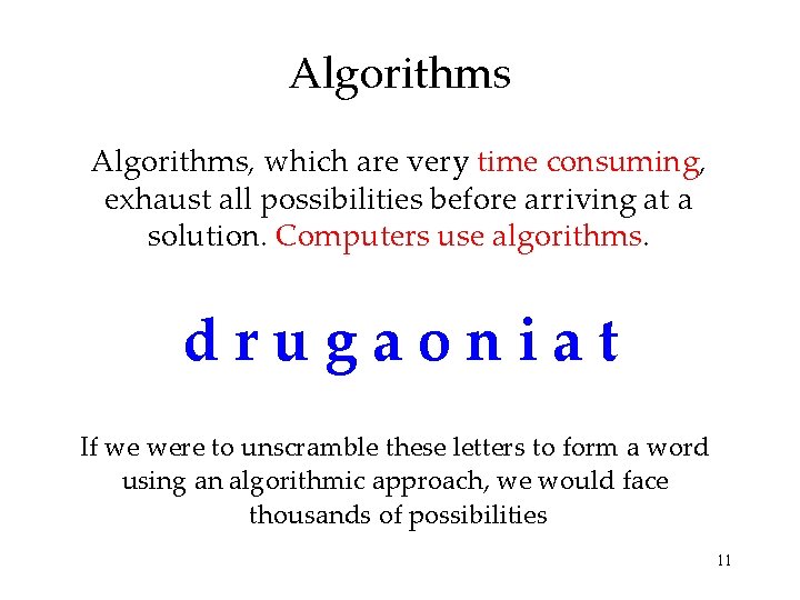 Algorithms, which are very time consuming, exhaust all possibilities before arriving at a solution.