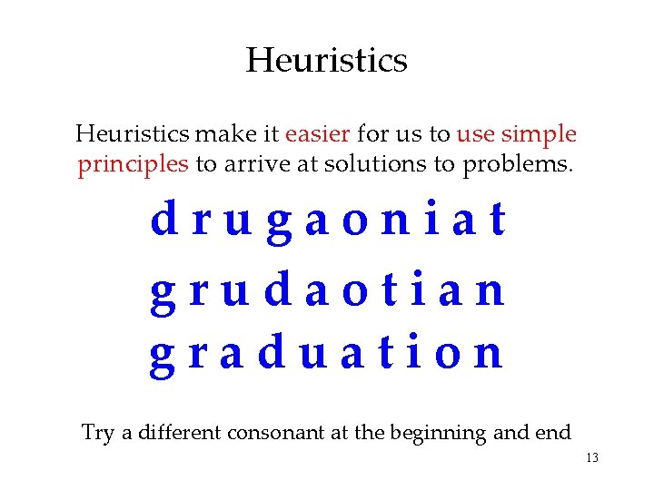 Heuristics make it easier for us to use simple principles to arrive at solutions
