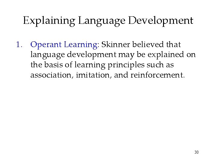 Explaining Language Development 1. Operant Learning: Skinner believed that language development may be explained