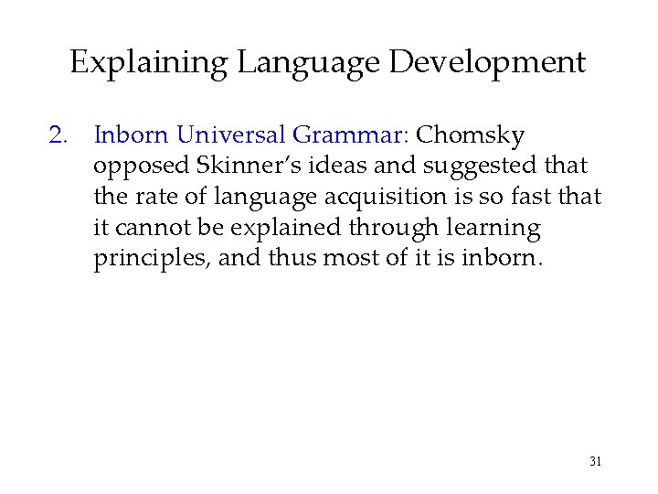 Explaining Language Development 2. Inborn Universal Grammar: Chomsky opposed Skinner’s ideas and suggested that