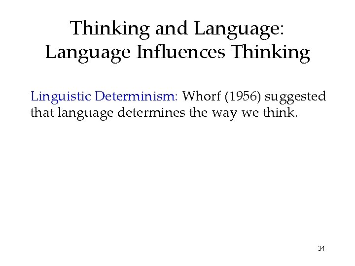 Thinking and Language: Language Influences Thinking Linguistic Determinism: Whorf (1956) suggested that language determines