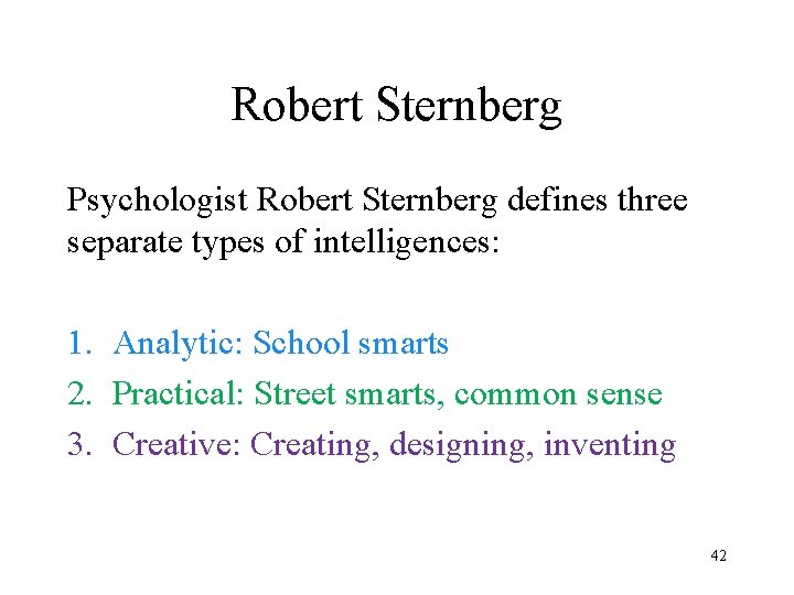Robert Sternberg Psychologist Robert Sternberg defines three separate types of intelligences: 1. Analytic: School