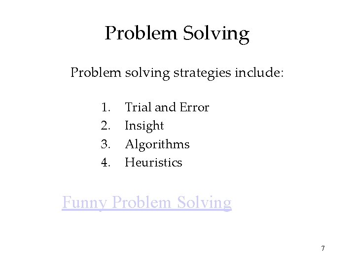 Problem Solving Problem solving strategies include: 1. 2. 3. 4. Trial and Error Insight
