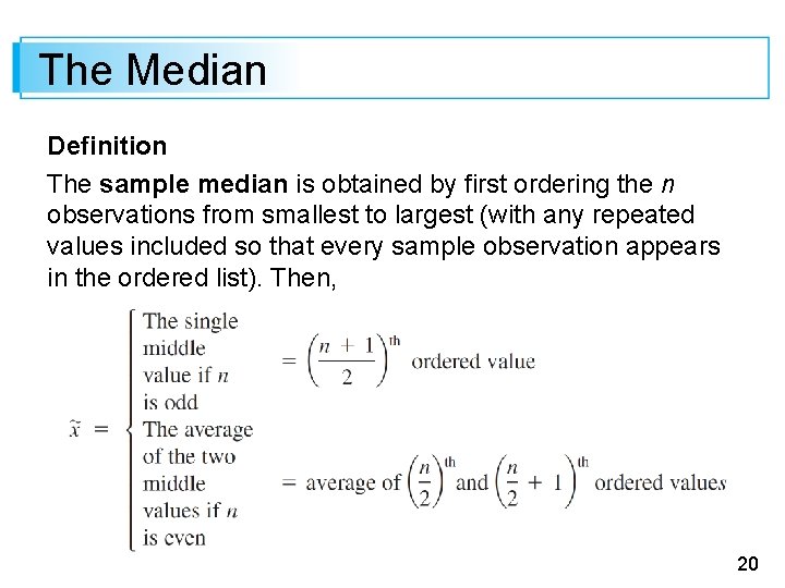 The Median Definition The sample median is obtained by first ordering the n observations