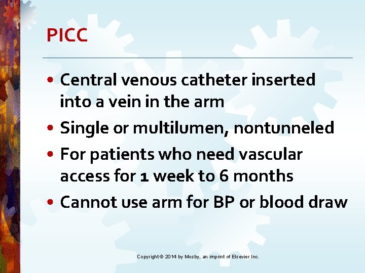 PICC • Central venous catheter inserted into a vein in the arm • Single PICC • Central venous catheter inserted into a vein in the arm • Single