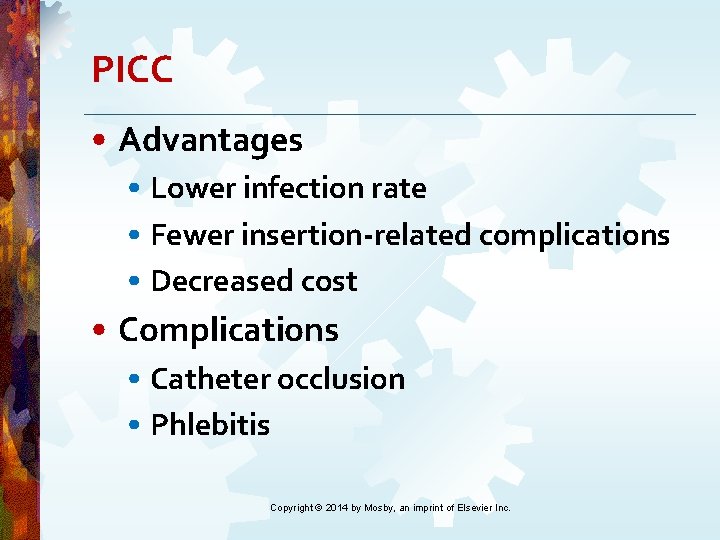 PICC • Advantages • Lower infection rate • Fewer insertion-related complications • Decreased cost PICC • Advantages • Lower infection rate • Fewer insertion-related complications • Decreased cost