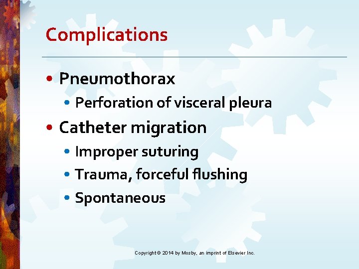 Complications • Pneumothorax • Perforation of visceral pleura • Catheter migration • Improper suturing Complications • Pneumothorax • Perforation of visceral pleura • Catheter migration • Improper suturing