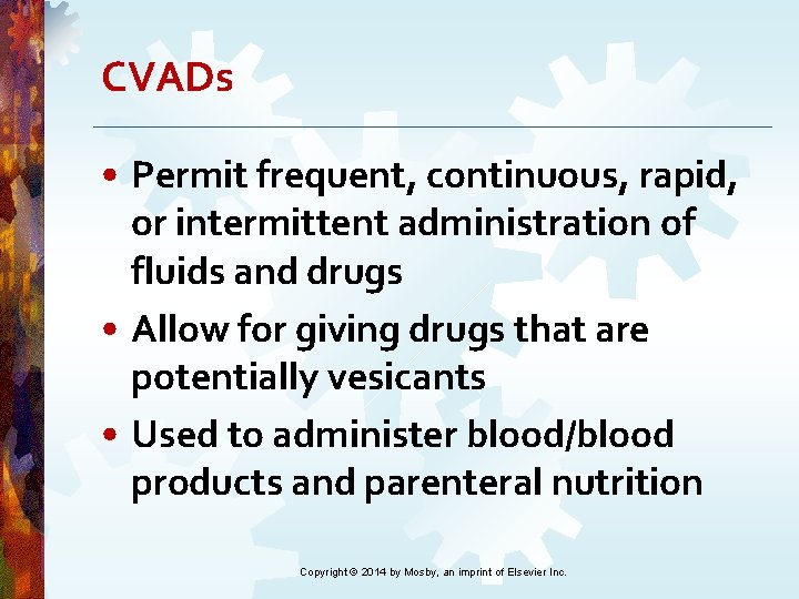 CVADs • Permit frequent, continuous, rapid, or intermittent administration of fluids and drugs • CVADs • Permit frequent, continuous, rapid, or intermittent administration of fluids and drugs •