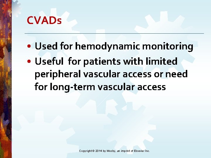 CVADs • Used for hemodynamic monitoring • Useful for patients with limited peripheral vascular CVADs • Used for hemodynamic monitoring • Useful for patients with limited peripheral vascular