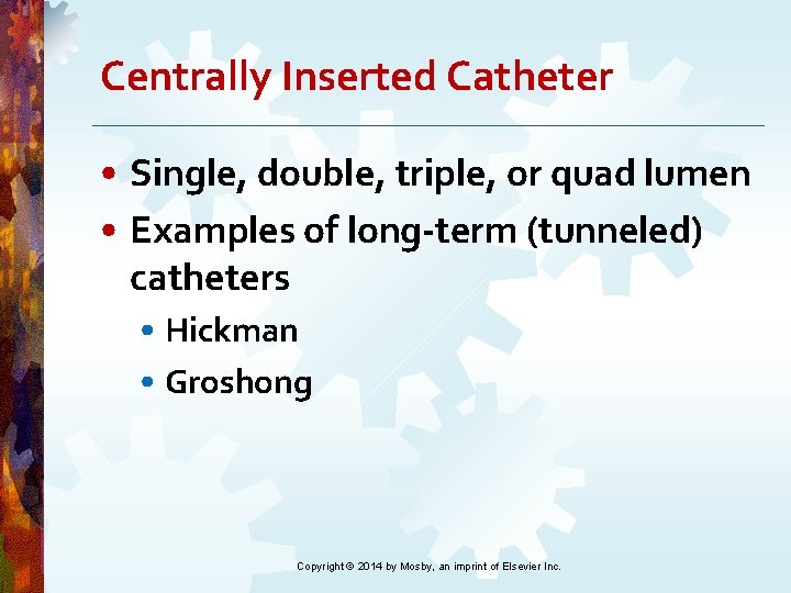 Centrally Inserted Catheter • Single, double, triple, or quad lumen • Examples of long-term Centrally Inserted Catheter • Single, double, triple, or quad lumen • Examples of long-term
