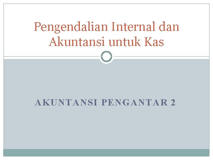 Pengendalian Internal dan Akuntansi untuk Kas AKUNTANSI PENGANTAR 2 