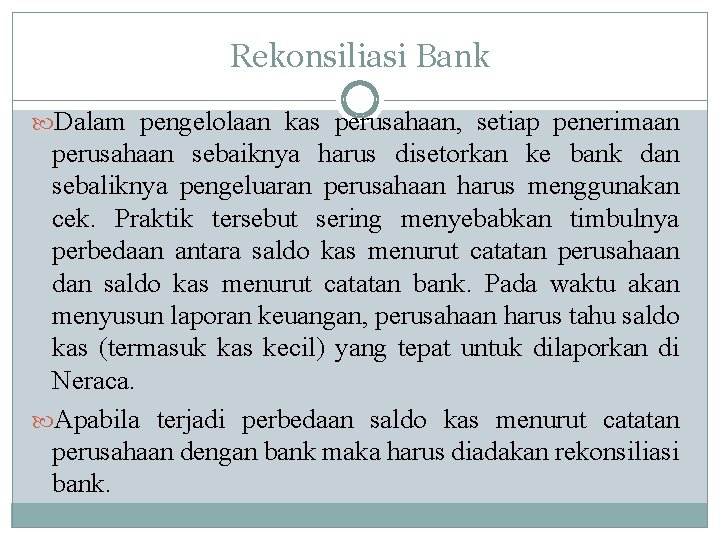 Rekonsiliasi Bank Dalam pengelolaan kas perusahaan, setiap penerimaan perusahaan sebaiknya harus disetorkan ke bank