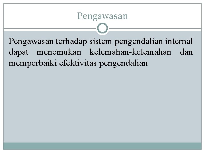 Pengawasan terhadap sistem pengendalian internal dapat menemukan kelemahan-kelemahan dan memperbaiki efektivitas pengendalian 