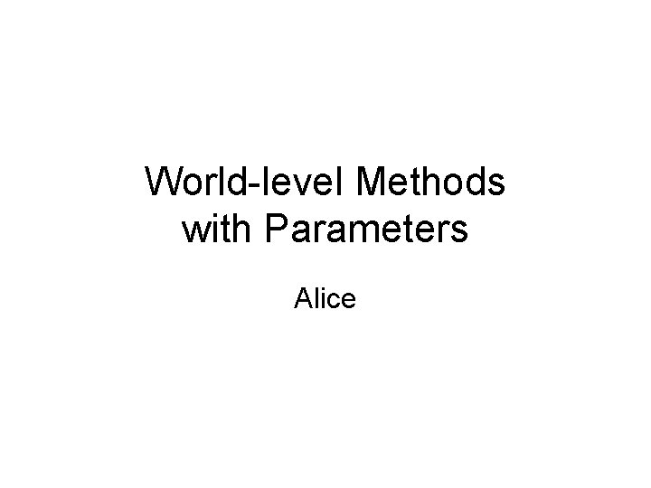 World-level Methods with Parameters Alice 