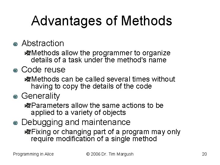 Advantages of Methods Abstraction Methods allow the programmer to organize details of a task