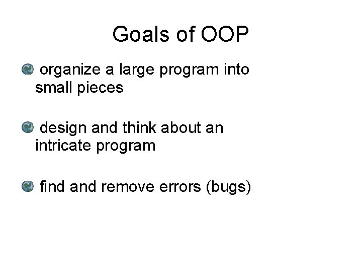 Goals of OOP organize a large program into small pieces design and think about