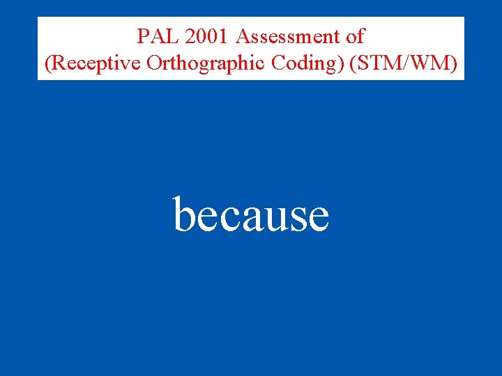 PAL 2001 Assessment of (Receptive Orthographic Coding) (STM/WM) because 