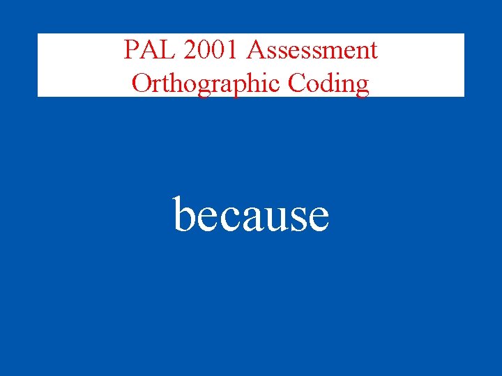 PAL 2001 Assessment Orthographic Coding because 