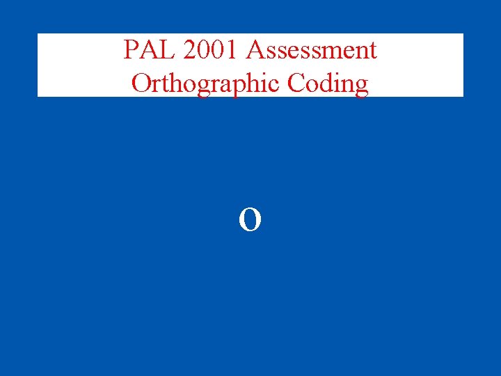 PAL 2001 Assessment Orthographic Coding o 