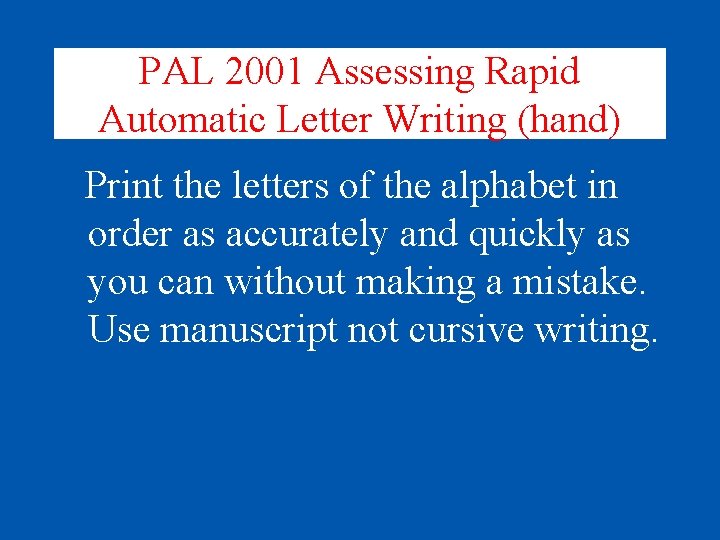 PAL 2001 Assessing Rapid Automatic Letter Writing (hand) Print the letters of the alphabet