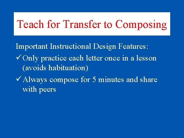 Teach for Transfer to Composing Important Instructional Design Features: ü Only practice each letter
