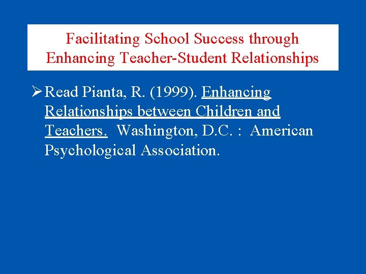 Facilitating School Success through Enhancing Teacher-Student Relationships Ø Read Pianta, R. (1999). Enhancing Relationships