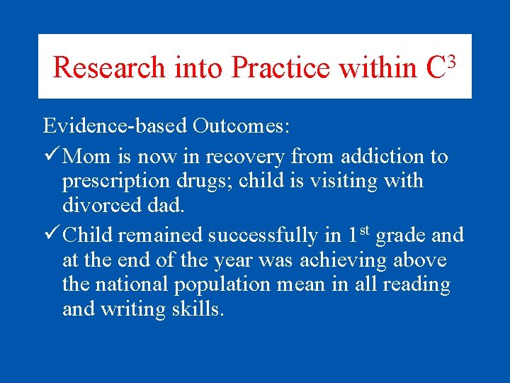 Research into Practice within 3 C Evidence-based Outcomes: ü Mom is now in recovery