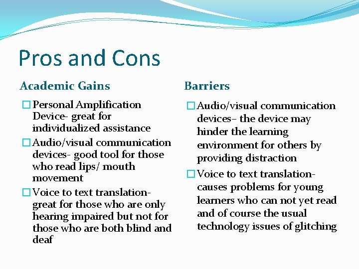 Pros and Cons Academic Gains Barriers �Personal Amplification Device- great for individualized assistance �Audio/visual