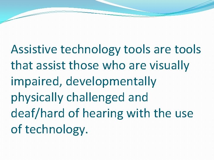 Assistive technology tools are tools that assist those who are visually impaired, developmentally physically